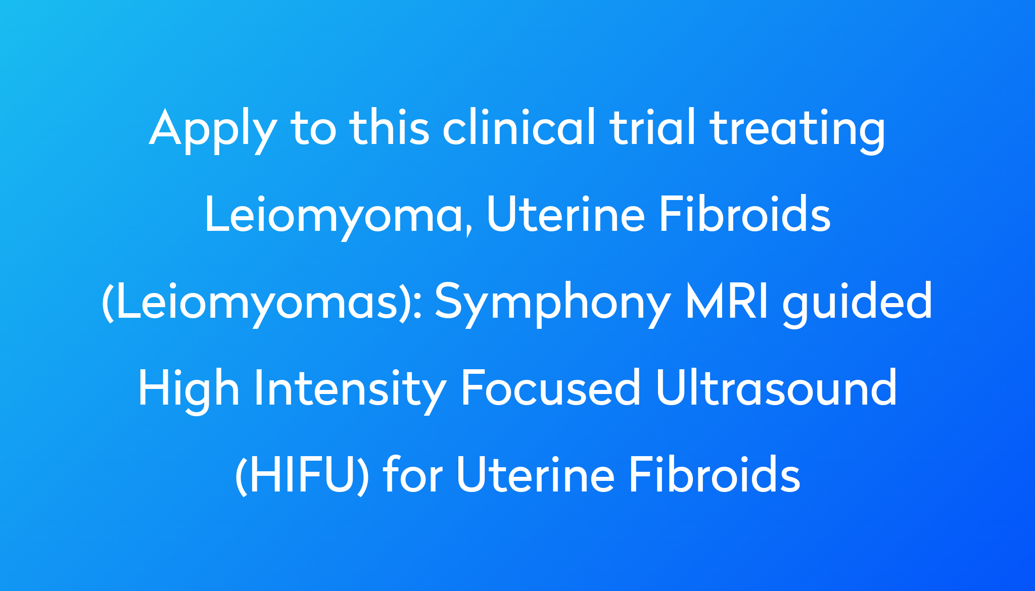 Symphony Mri Guided High Intensity Focused Ultrasound Hifu For Uterine Fibroids Clinical Trial